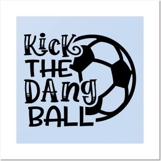 Kick The Dang Ball Soccer Mom Coach Funny Posters and Art